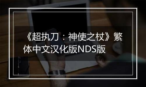 《超执刀：神使之杖》繁体中文汉化版NDS版