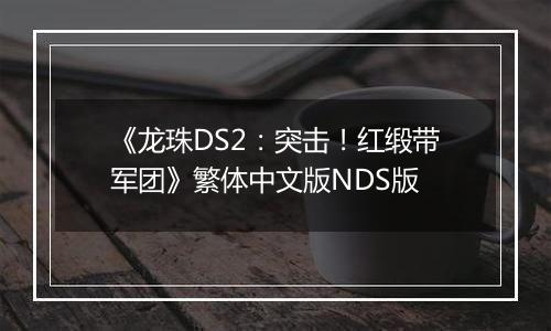 《龙珠DS2：突击！红缎带军团》繁体中文版NDS版