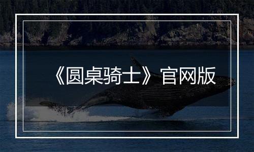 《圆桌骑士》官网版