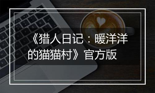 《猎人日记：暖洋洋的猫猫村》官方版
