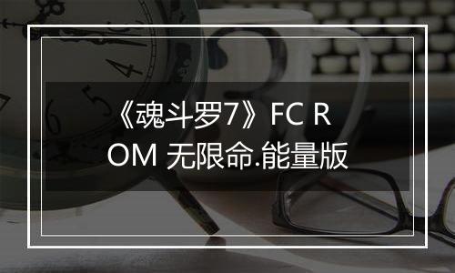 《魂斗罗7》FC ROM 无限命.能量版