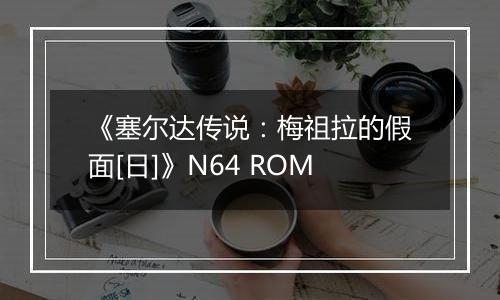 《塞尔达传说：梅祖拉的假面[日]》N64 ROM