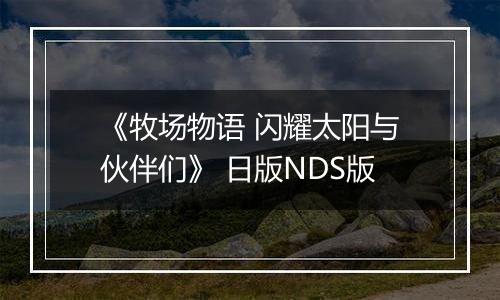《牧场物语 闪耀太阳与伙伴们》 日版NDS版