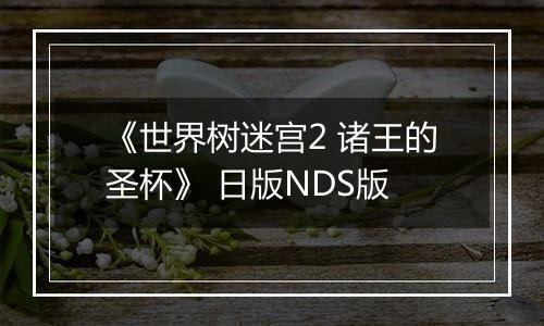 《世界树迷宫2 诸王的圣杯》 日版NDS版