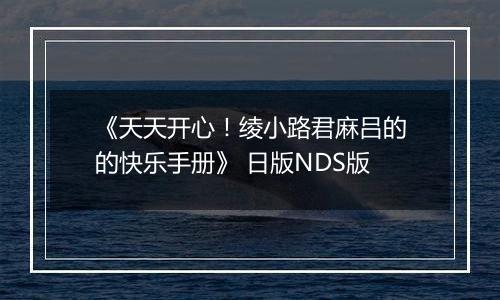 《天天开心！绫小路君麻吕的的快乐手册》 日版NDS版