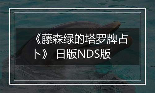 《藤森绿的塔罗牌占卜》 日版NDS版
