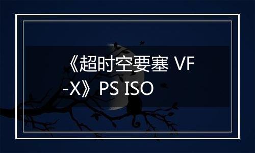 《超时空要塞 VF-X》PS ISO