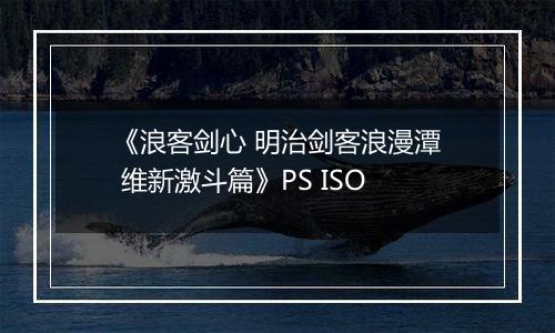 《浪客剑心 明治剑客浪漫潭 维新激斗篇》PS ISO