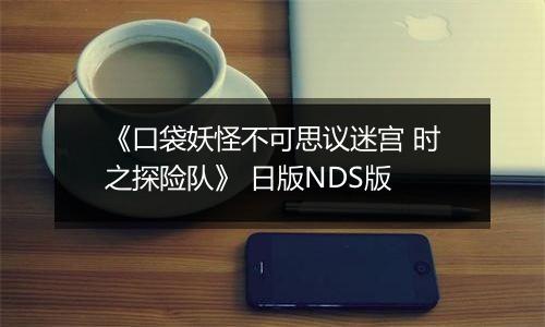 《口袋妖怪不可思议迷宫 时之探险队》 日版NDS版