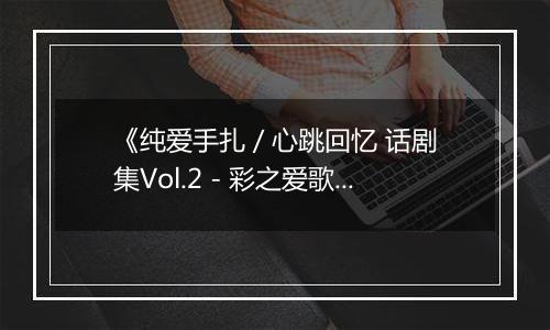 《纯爱手扎 / 心跳回忆 话剧集Vol.2 - 彩之爱歌》PS ISO