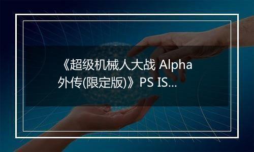 《超级机械人大战 Alpha 外传(限定版)》PS ISO