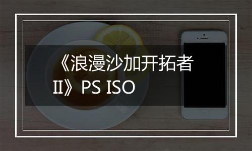 《浪漫沙加开拓者 II》PS ISO