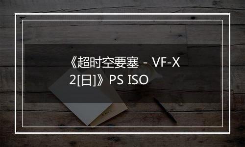 《超时空要塞 - VF-X 2[日]》PS ISO