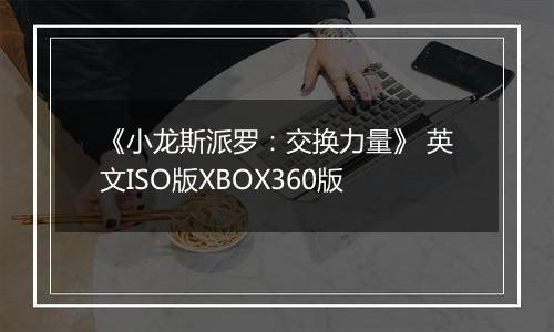《小龙斯派罗：交换力量》 英文ISO版XBOX360版