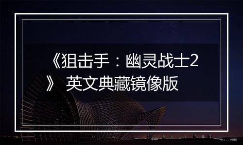 《狙击手：幽灵战士2》 英文典藏镜像版