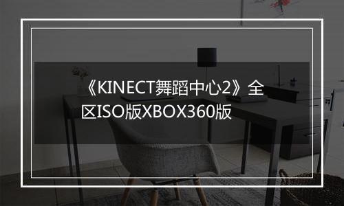 《KINECT舞蹈中心2》全区ISO版XBOX360版