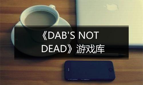 《DAB'S NOT DEAD》游戏库