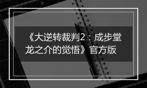 《大逆转裁判2：成步堂龙之介的觉悟》官方版