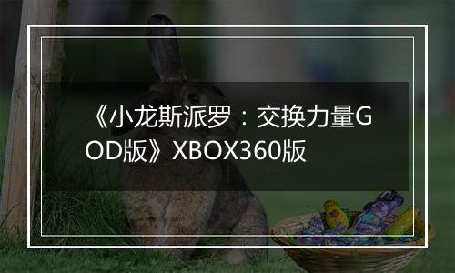 《小龙斯派罗：交换力量GOD版》XBOX360版