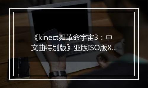 《kinect舞革命宇宙3：中文曲特別版》亚版ISO版XBOX360版