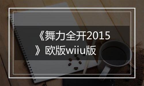 《舞力全开2015》欧版wiiu版