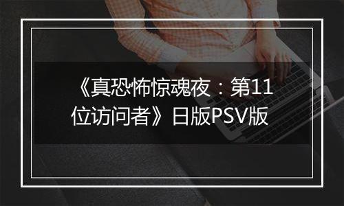 《真恐怖惊魂夜：第11位访问者》日版PSV版