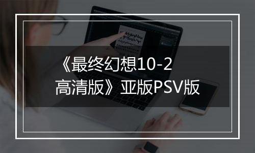《最终幻想10-2 高清版》亚版PSV版