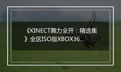 《KINECT舞力全开：精选集》全区ISO版XBOX360版
