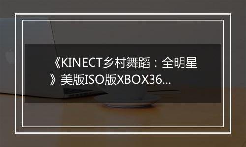 《KINECT乡村舞蹈：全明星》美版ISO版XBOX360版