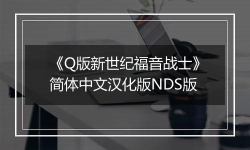 《Q版新世纪福音战士》简体中文汉化版NDS版