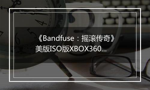 《Bandfuse：摇滚传奇》美版ISO版XBOX360版