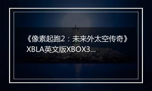 《像素起跑2：未来外太空传奇》 XBLA英文版XBOX360版