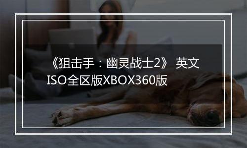《狙击手:幽灵战士2》 英文ISO全区版XBOX360版